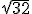 \sqrt{32}