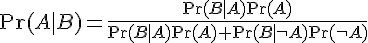 \Pr(A|B)=\frac{\Pr(B|A)\Pr(A)}{\Pr(B|A)\Pr(A)+\Pr(B|\neg A)\Pr(\neg A)}